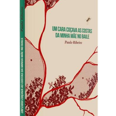 Capa do livro Um Cara Coçava as Costas da Minha Mãe no Baile, de Paulo Ribeiro, que sai em março pela Kotter Editorial.