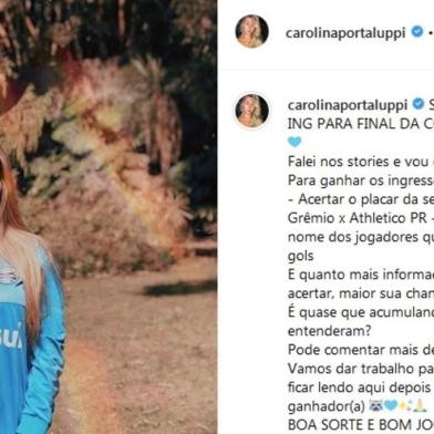  Carol Portaluppi causou polêmica nas redes sociais na tarde desta quarta-feira (4), dia em que o Grêmio entra em campo contra o Athletico-PR no jogo da volta da semifinal da Copa do Brasil. A filha do técnico do Grêmio, Renato Portaluppi, postou sorteio de dois ingressos para a final da competição em sua conta no Instagram. Carol justifica a medida afirmando que confia na classificação gremista. O fato gerou revolta entre alguns seguidores, principalmente torcedores atleticanos.